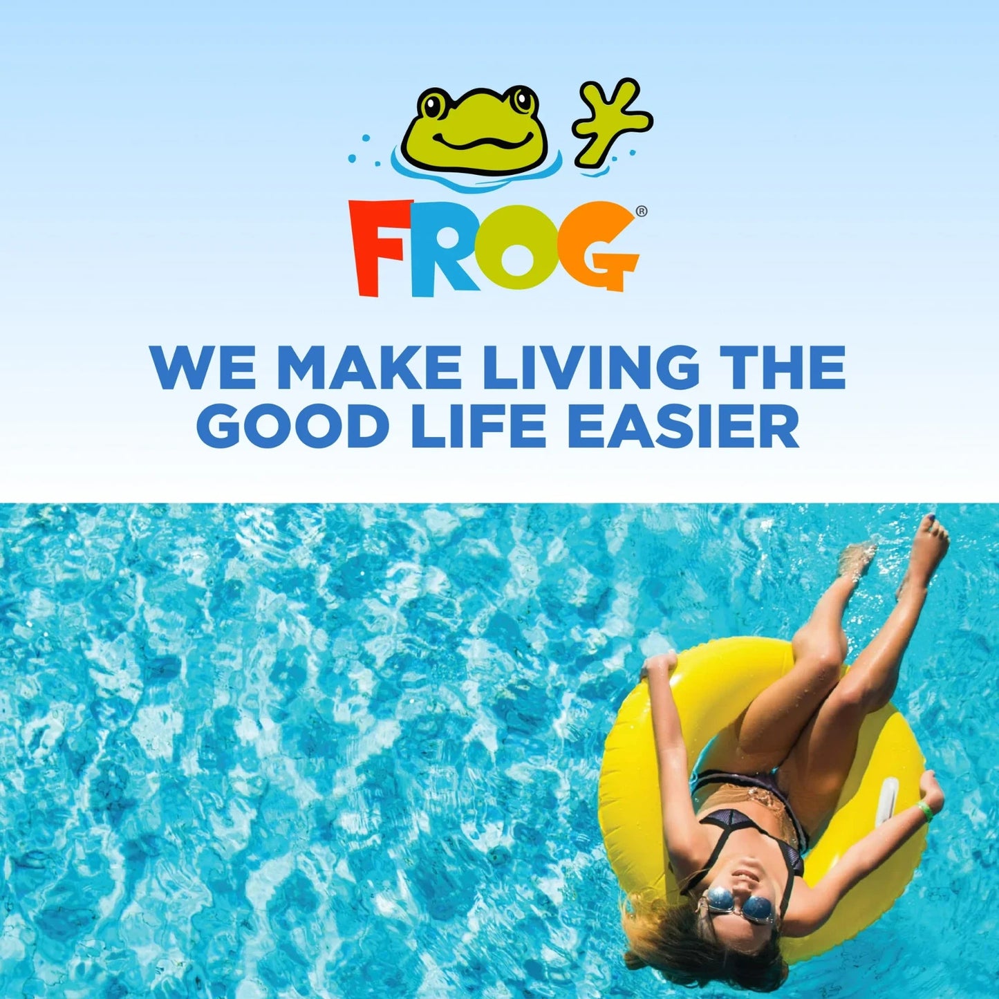 FROG brand lifestyle graphic featuring a person relaxing on a pool float with the slogan We Make Living the Good Life Easier.